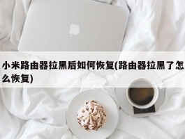 小米路由器拉黑后如何恢复(路由器拉黑了怎么恢复)