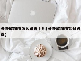 爱快软路由怎么设置手机(爱快软路由如何设置)