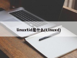 linuxtid是什么(Linuxd)