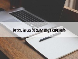 包含Linux怎么配置gtk的词条