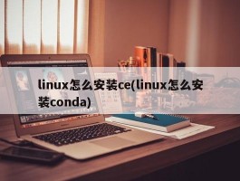 linux怎么安装ce(linux怎么安装conda)