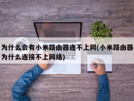 为什么会有小米路由器连不上网(小米路由器为什么连接不上网络)