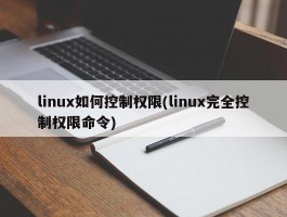 linux如何控制权限(linux完全控制权限命令)