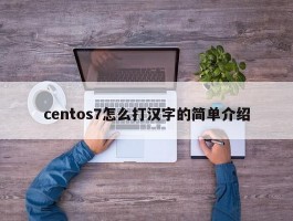 centos7怎么打汉字的简单介绍