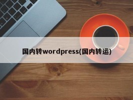 国内转wordpress(国内转运)