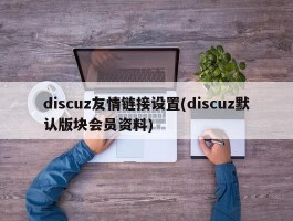 discuz友情链接设置(discuz默认版块会员资料)