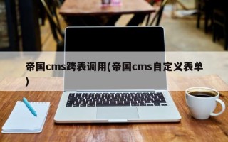 帝国cms跨表调用(帝国cms自定义表单)