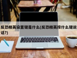 反恐精英设置键是什么(反恐精英按什么键说话?)