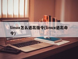 linux怎么退出指令(linux退出命令)