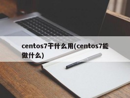 centos7干什么用(centos7能做什么)