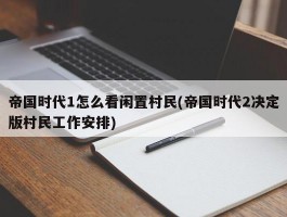 帝国时代1怎么看闲置村民(帝国时代2决定版村民工作安排)