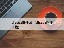 discuz附件cdn(discuz附件下载)