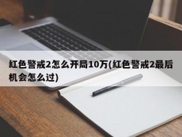 红色警戒2怎么开局10万(红色警戒2最后机会怎么过)