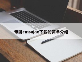 帝国cmsajax下载的简单介绍