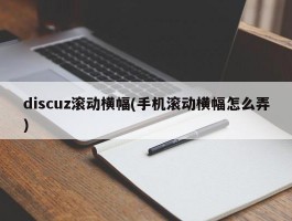 discuz滚动横幅(手机滚动横幅怎么弄)