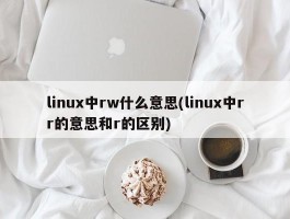 linux中rw什么意思(linux中rr的意思和r的区别)