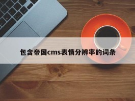 包含帝国cms表情分辨率的词条