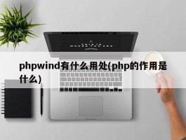 phpwind有什么用处(php的作用是什么)