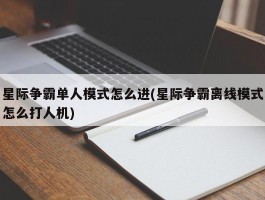 星际争霸单人模式怎么进(星际争霸离线模式怎么打人机)