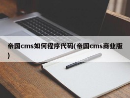 帝国cms如何程序代码(帝国cms商业版)