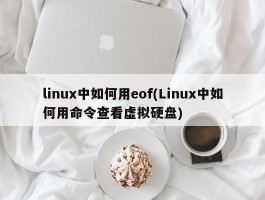 linux中如何用eof(Linux中如何用命令查看虚拟硬盘)