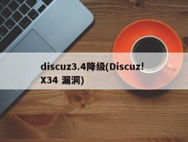 discuz3.4降级(Discuz! X34 漏洞)