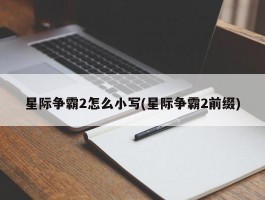 星际争霸2怎么小写(星际争霸2前缀)