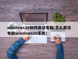 windows10如何激活电脑(怎么激活电脑windows10系统)