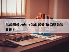 反恐精英online怎么实名(反恐精英实名制)