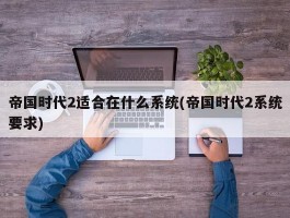 帝国时代2适合在什么系统(帝国时代2系统要求)