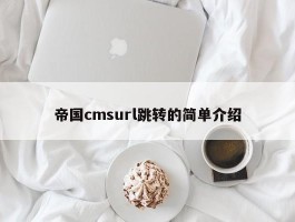 帝国cmsurl跳转的简单介绍