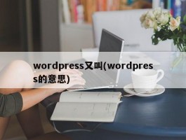 wordpress又叫(wordpress的意思)