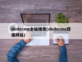 dedecms全站搜索(dedecms搭建网站)