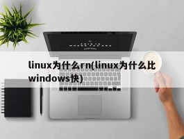 linux为什么rn(linux为什么比windows快)