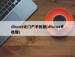 discuz论门户手机版(discuz手机版)