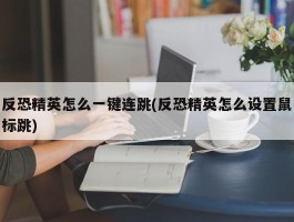 反恐精英怎么一键连跳(反恐精英怎么设置鼠标跳)