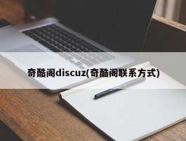 奇酷阁discuz(奇酷阁联系方式)