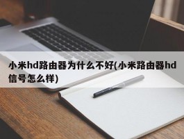 小米hd路由器为什么不好(小米路由器hd信号怎么样)