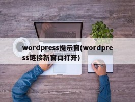 wordpress提示窗(wordpress链接新窗口打开)