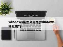windows是怎么意思(windows啥意思?)