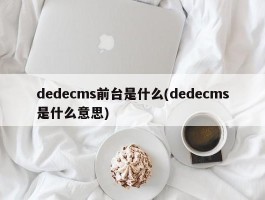 dedecms前台是什么(dedecms是什么意思)