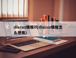 discuz模板if(discuz模板怎么使用)