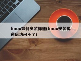 linux如何安装禅道(linux安装禅道后访问不了)