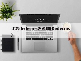 江苏dedecms怎么样(Dedecms)