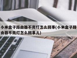 小米盒子路由器不亮灯怎么回事(小米盒子路由器不亮灯怎么回事儿)