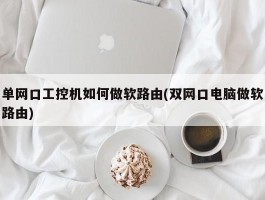 单网口工控机如何做软路由(双网口电脑做软路由)