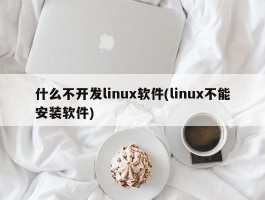 什么不开发linux软件(linux不能安装软件)