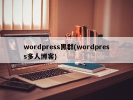 wordpress黑群(wordpress多人博客)