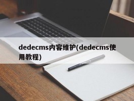 dedecms内容维护(dedecms使用教程)