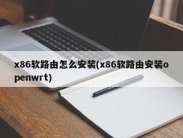 x86软路由怎么安装(x86软路由安装openwrt)